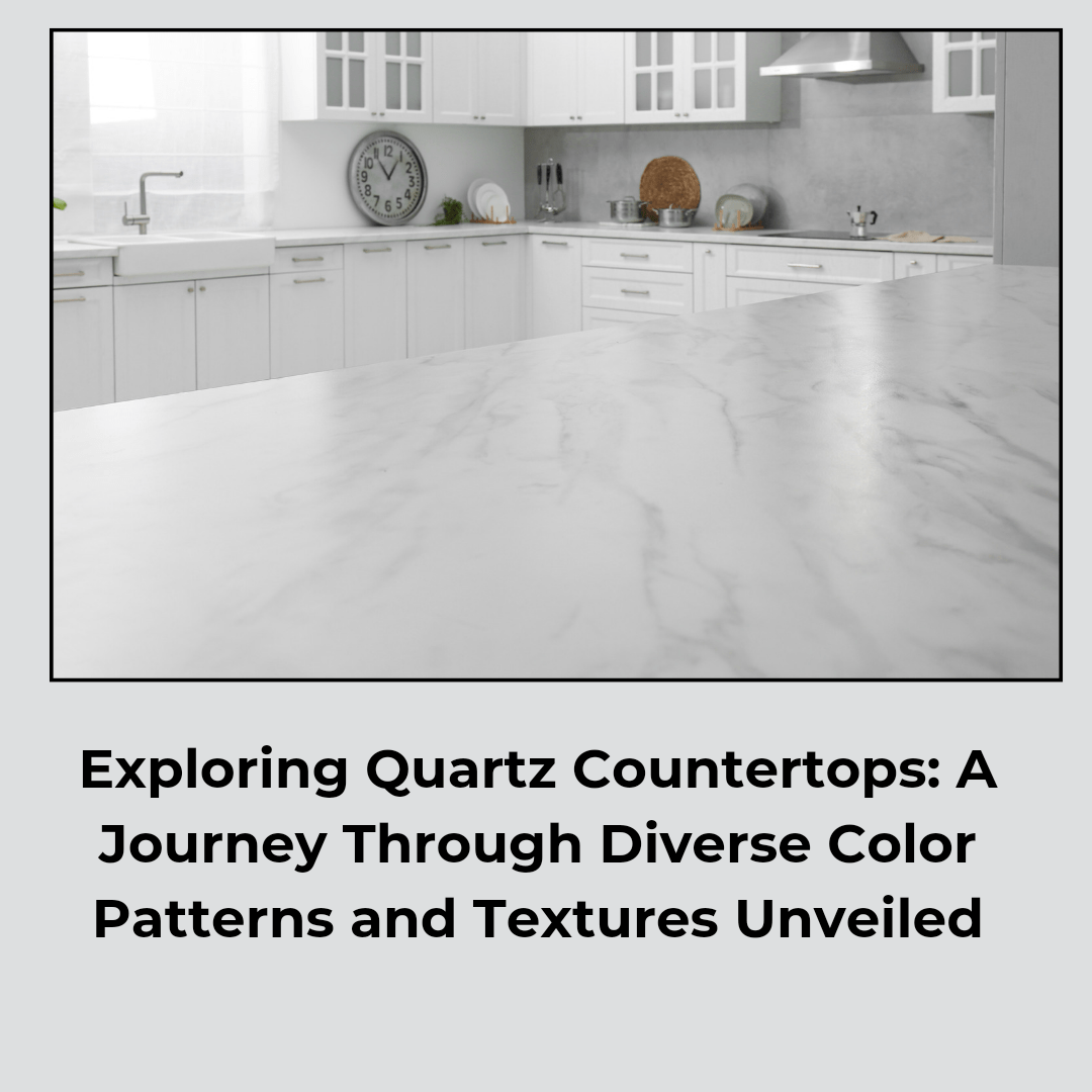 Exploring Quartz Countertops: A Journey Through Diverse Color Patterns and Textures Unveiled