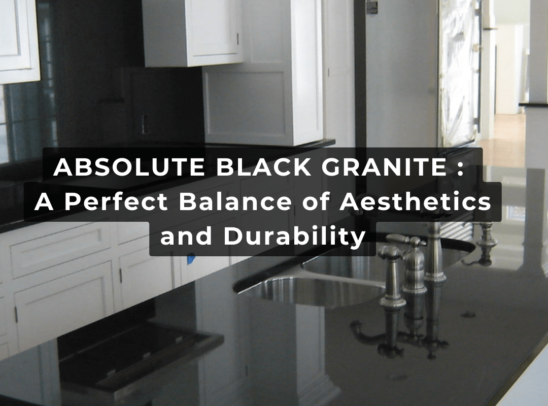 Absolute Black Granite: A Perfect Balance of Aesthetics and Durability