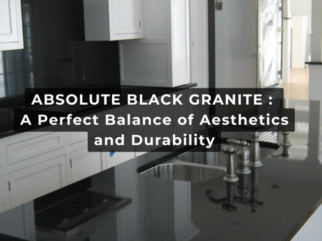 Absolute Black Granite: A Perfect Balance of Aesthetics and Durability