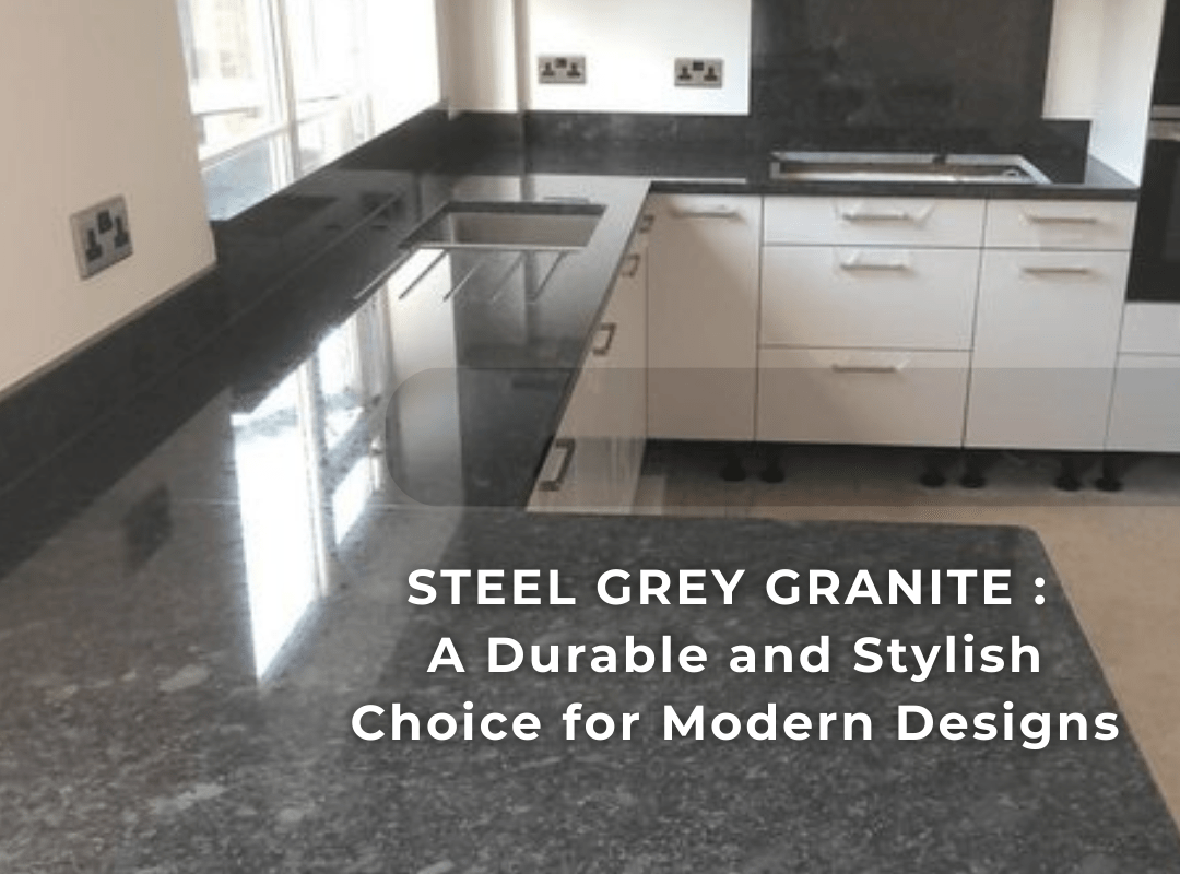 Steel Grey Granite: A Durable and Stylish Choice for Modern Designs
